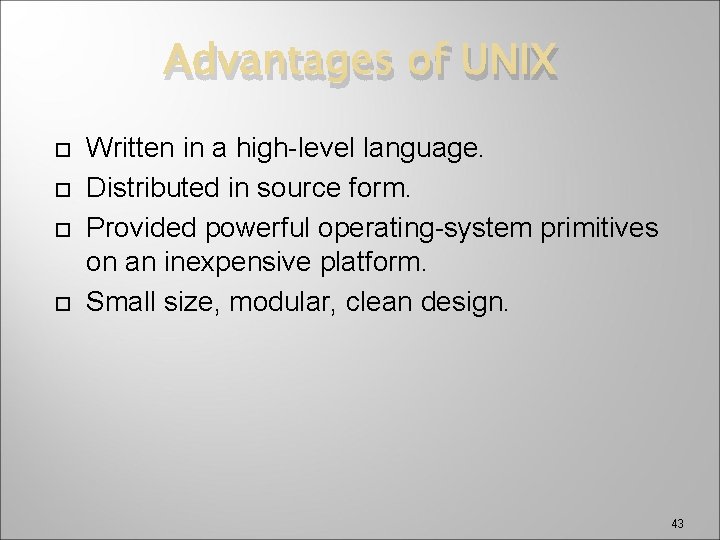 Advantages of UNIX Written in a high-level language. Distributed in source form. Provided powerful