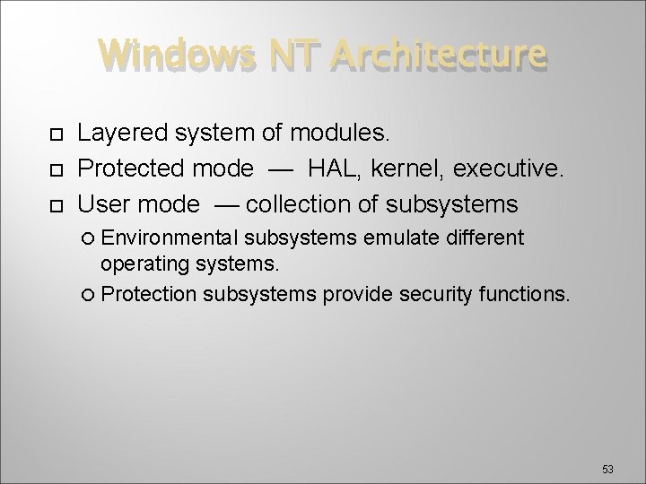 Windows NT Architecture Layered system of modules. Protected mode — HAL, kernel, executive. User