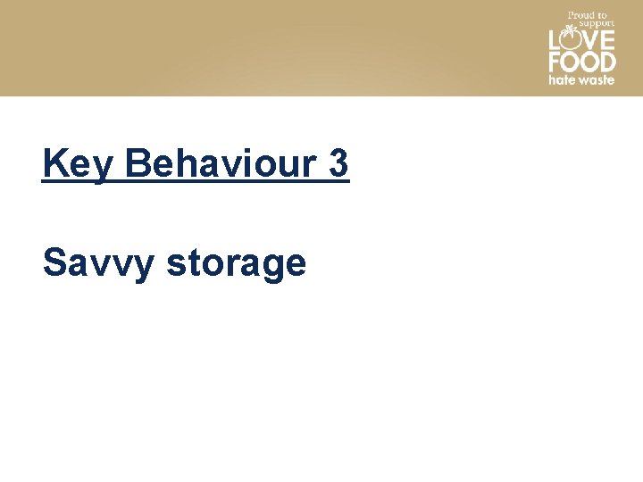 Key Behaviour 3 Savvy storage 