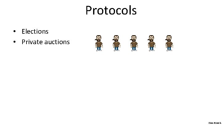 Protocols • Elections • Private auctions Dan Boneh 