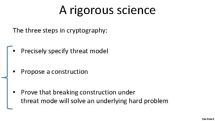 A rigorous science The three steps in cryptography: • Precisely specify threat model •