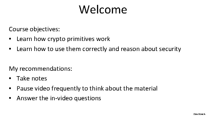Welcome Course objectives: • Learn how crypto primitives work • Learn how to use