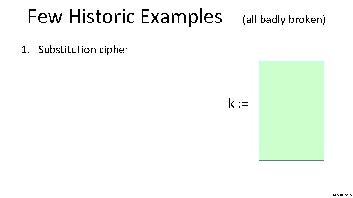 Few Historic Examples (all badly broken) 1. Substitution cipher k : = Dan Boneh