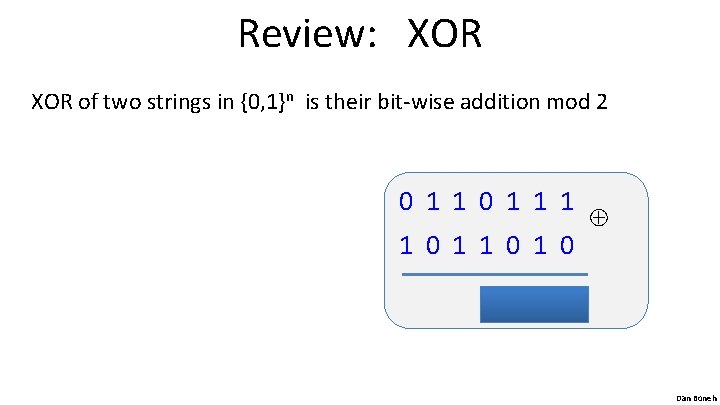 Review: XOR of two strings in {0, 1}n is their bit-wise addition mod 2