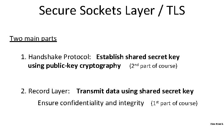 Secure Sockets Layer / TLS Two main parts 1. Handshake Protocol: Establish shared secret