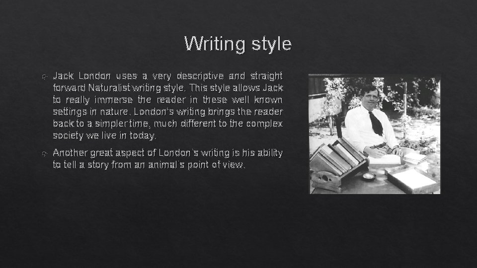 Writing style Jack London uses a very descriptive and straight forward Naturalist writing style.
