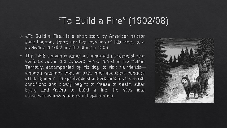 “To Build a Fire” (1902/08) «To Build a Fire» is a short story by