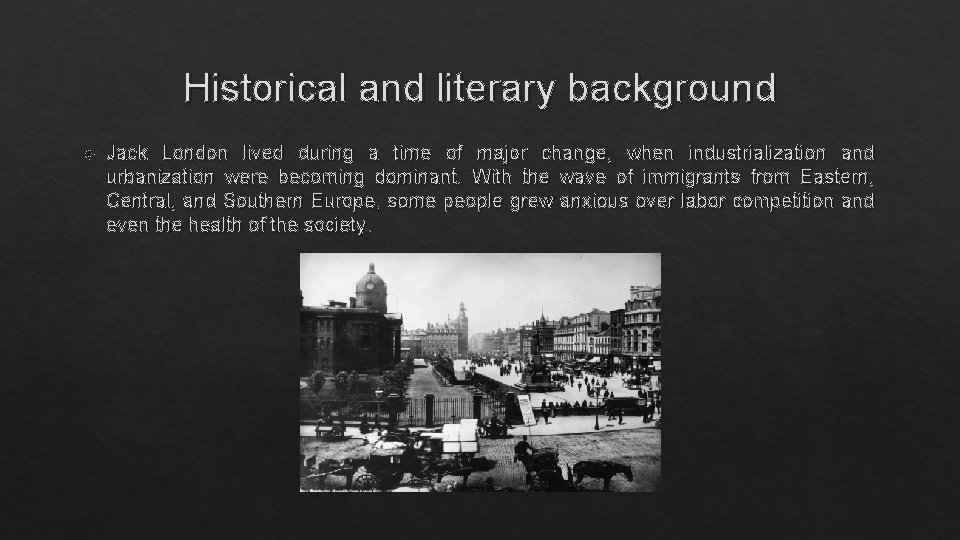 Historical and literary background Jack London lived during a time of major change, when