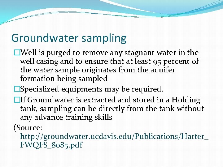 Groundwater sampling �Well is purged to remove any stagnant water in the well casing Groundwater sampling �Well is purged to remove any stagnant water in the well casing