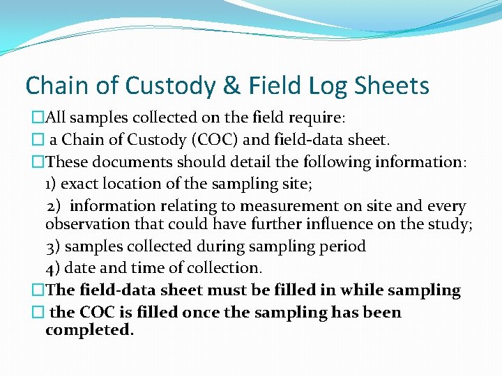 Chain of Custody & Field Log Sheets �All samples collected on the field require: Chain of Custody & Field Log Sheets �All samples collected on the field require: