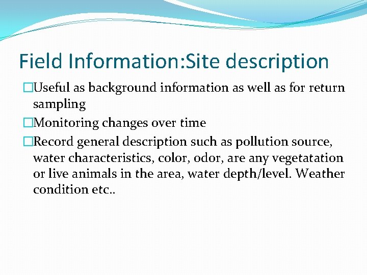 Field Information: Site description �Useful as background information as well as for return sampling Field Information: Site description �Useful as background information as well as for return sampling
