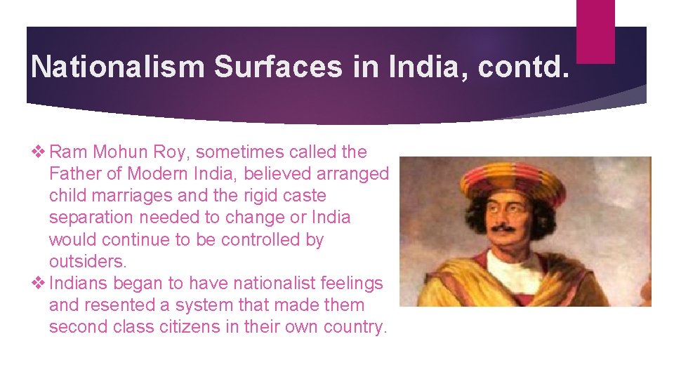 Nationalism Surfaces in India, contd. v Ram Mohun Roy, sometimes called the Father of