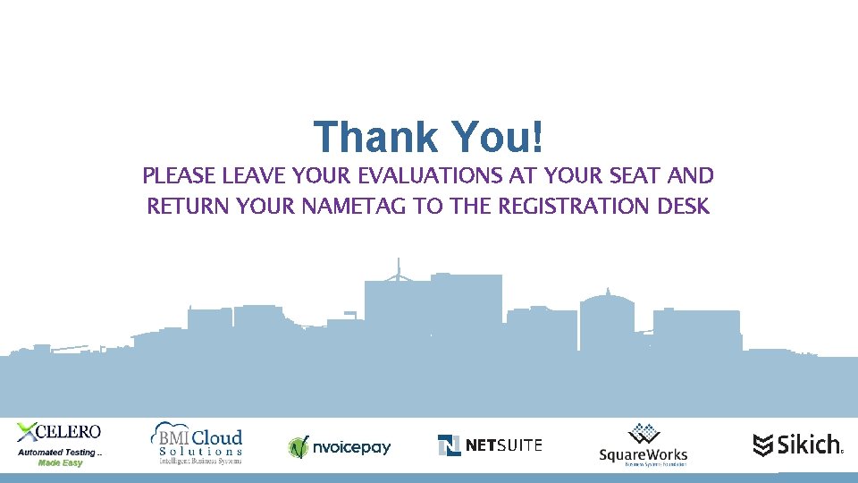 Thank You! PLEASE LEAVE YOUR EVALUATIONS AT YOUR SEAT AND RETURN YOUR NAMETAG TO