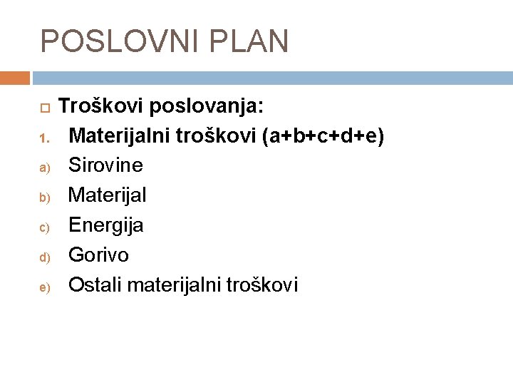 POSLOVNI PLAN 1. a) b) c) d) e) Troškovi poslovanja: Materijalni troškovi (a+b+c+d+e) Sirovine