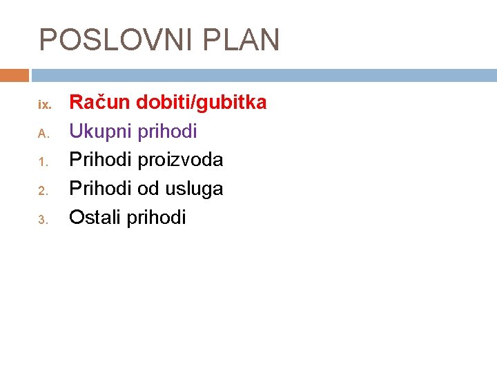 POSLOVNI PLAN ix. A. 1. 2. 3. Račun dobiti/gubitka Ukupni prihodi Prihodi proizvoda Prihodi