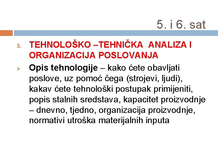 5. i 6. sat 3. Ø TEHNOLOŠKO –TEHNIČKA ANALIZA I ORGANIZACIJA POSLOVANJA Opis tehnologije