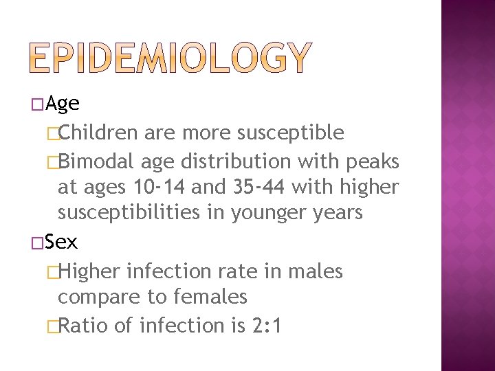 �Age �Children are more susceptible �Bimodal age distribution with peaks at ages 10 -14