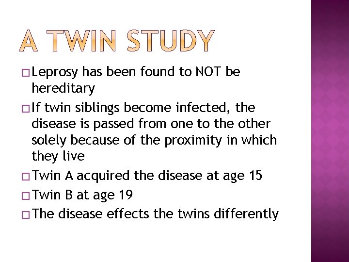 � Leprosy has been found to NOT be hereditary � If twin siblings become