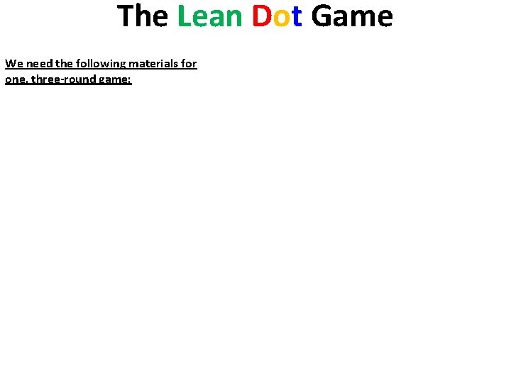 The Lean Dot Game We need the following materials for one, three-round game: •