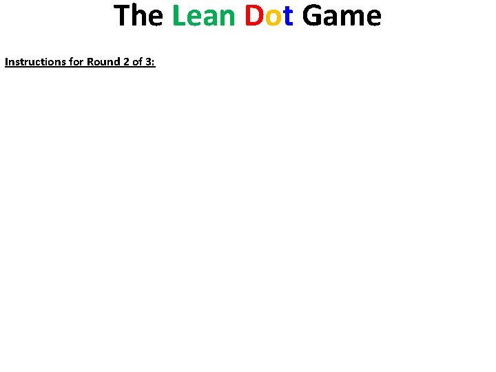 The Lean Dot Game Instructions for Round 2 of 3: • Software features are