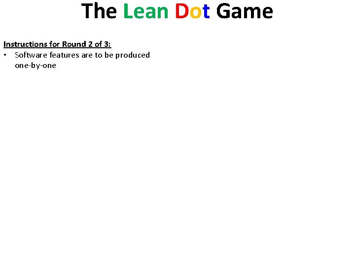 The Lean Dot Game Instructions for Round 2 of 3: • Software features are