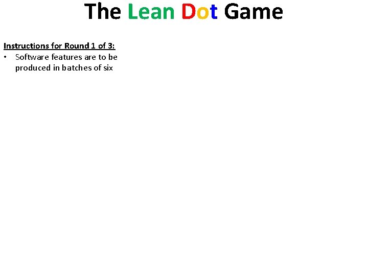 The Lean Dot Game Instructions for Round 1 of 3: • Software features are