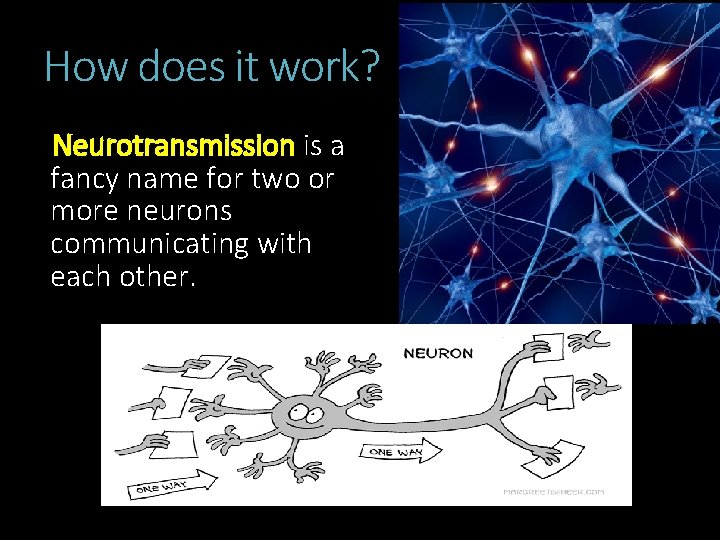 How does it work? Neurotransmission is a fancy name for two or more neurons