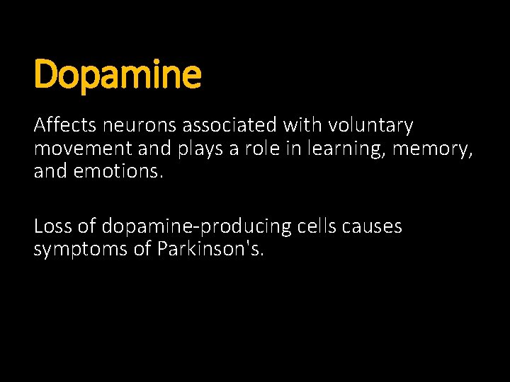 Dopamine Affects neurons associated with voluntary movement and plays a role in learning, memory,