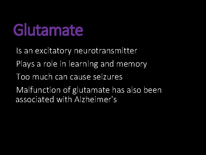 Glutamate Is an excitatory neurotransmitter Plays a role in learning and memory Too much