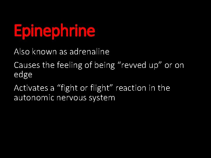 Epinephrine Also known as adrenaline Causes the feeling of being “revved up” or on