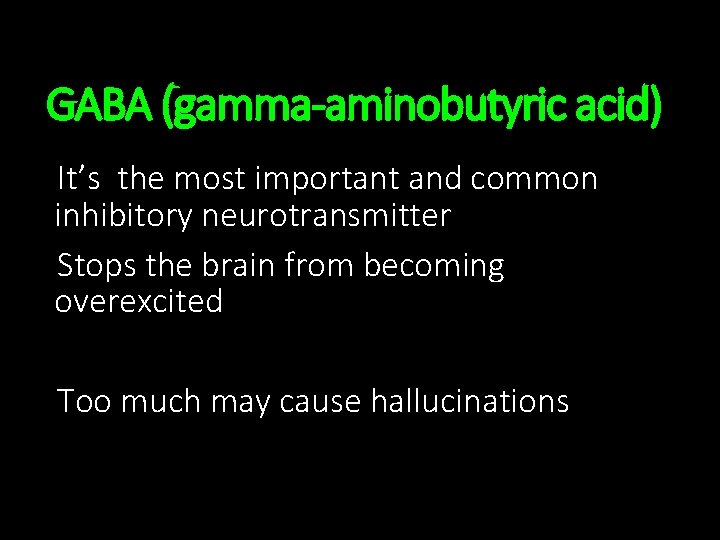 GABA (gamma-aminobutyric acid) It’s the most important and common inhibitory neurotransmitter Stops the brain