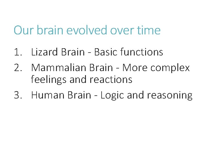 Our brain evolved over time 1. Lizard Brain - Basic functions 2. Mammalian Brain