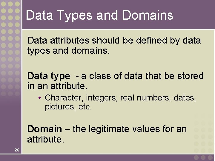 Data Types and Domains Data attributes should be defined by data types and domains.