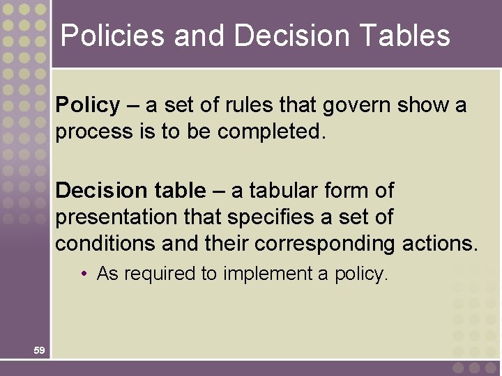 Policies and Decision Tables Policy – a set of rules that govern show a