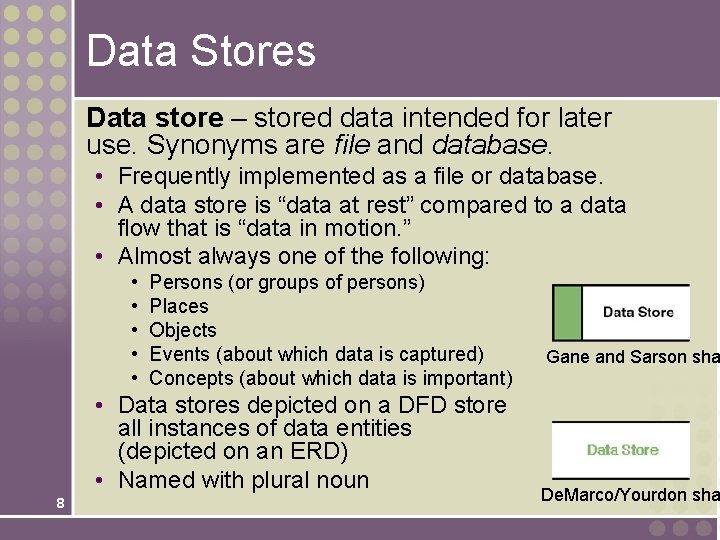 Data Stores Data store – stored data intended for later use. Synonyms are file