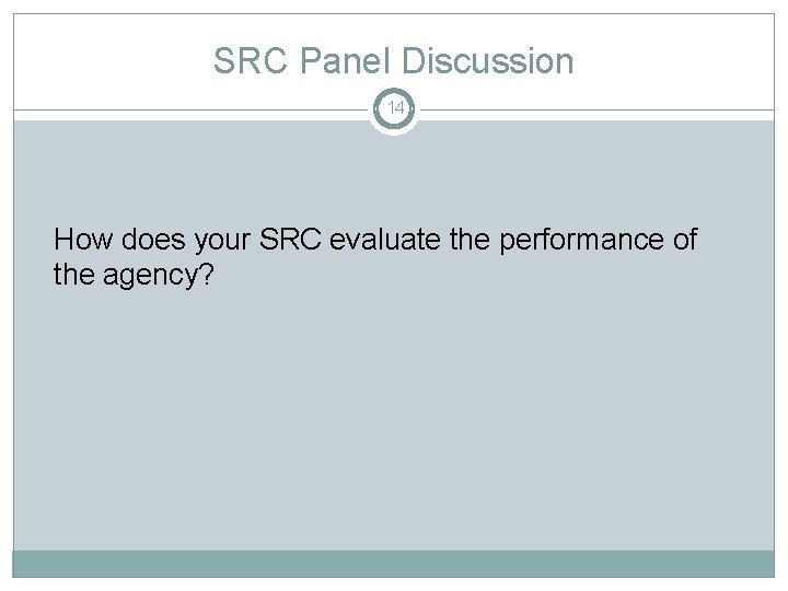 SRC Panel Discussion 14 How does your SRC evaluate the performance of the agency?