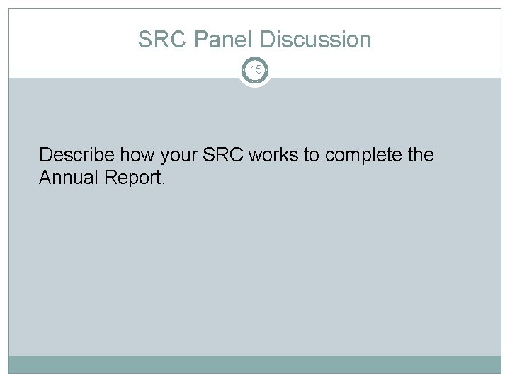 SRC Panel Discussion 15 Describe how your SRC works to complete the Annual Report.