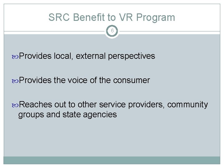 SRC Benefit to VR Program 6 Provides local, external perspectives Provides the voice of