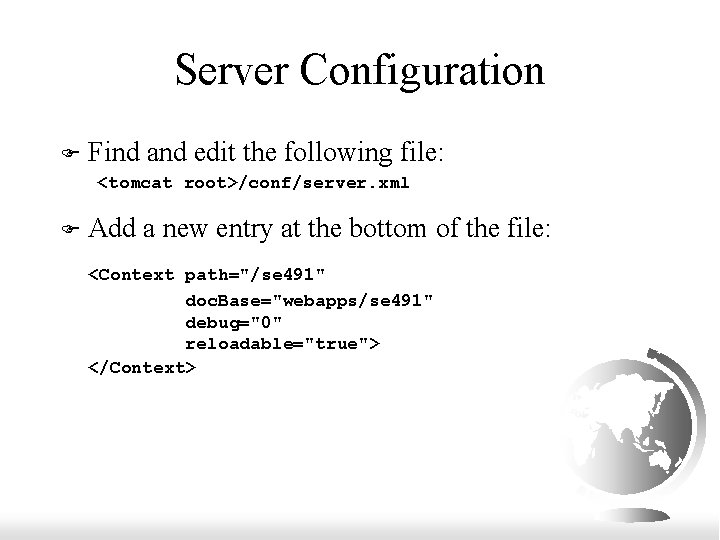 Server Configuration F Find and edit the following file: <tomcat root>/conf/server. xml F Add