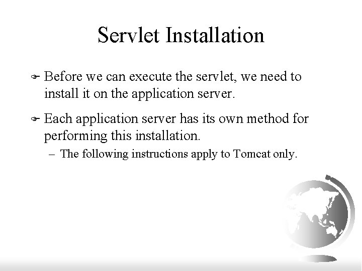 Servlet Installation F Before we can execute the servlet, we need to install it