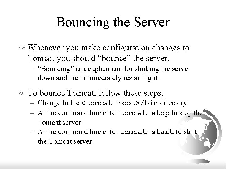 Bouncing the Server F Whenever you make configuration changes to Tomcat you should “bounce”