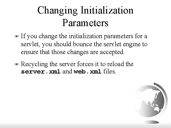 Changing Initialization Parameters F If you change the initialization parameters for a servlet, you