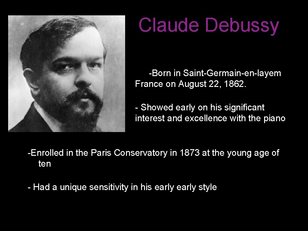 Claude Debussy -Born in Saint-Germain-en-layem France on August 22, 1862. - Showed early on