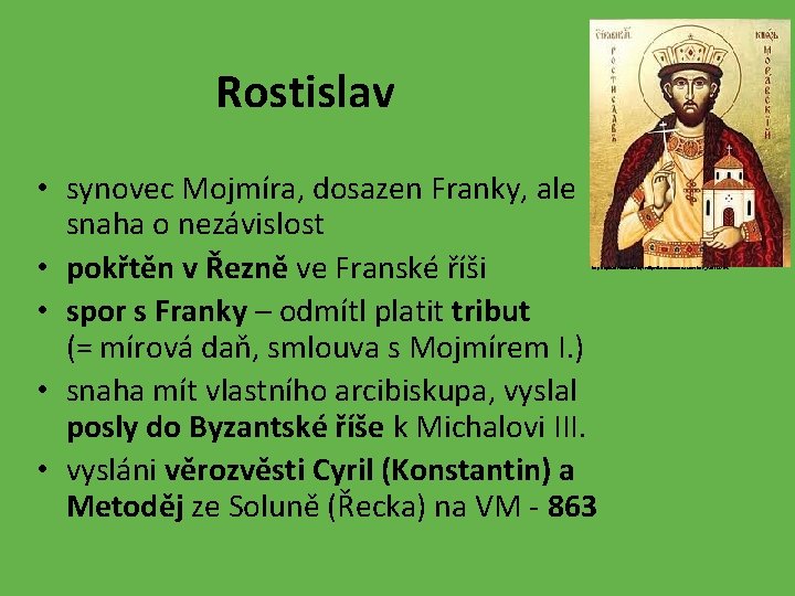Rostislav • synovec Mojmíra, dosazen Franky, ale snaha o nezávislost • pokřtěn v Řezně