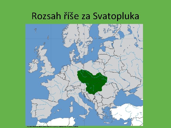 Rozsah říše za Svatopluka http: //upload. wikimedia. org/wikipedia/commons/thumb/9/98/Great_moravia_svatopluk. png/689 px-Great_moravia_svatopluk. png 