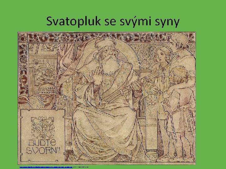 Svatopluk se svými syny http: //upload. wikimedia. org/wikipedia/commons/thumb/9/99/Svatopluk_I. jpg/800 px-Svatopluk_I. jpg , CC BY-SA,