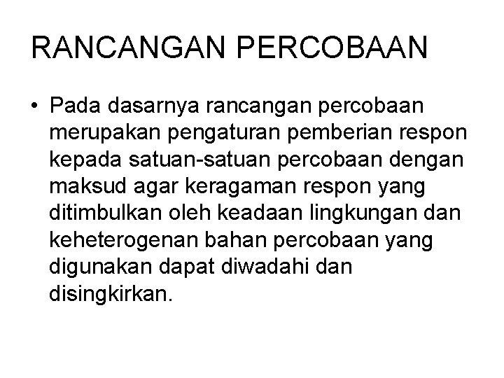 RANCANGAN PERCOBAAN • Pada dasarnya rancangan percobaan merupakan pengaturan pemberian respon kepada satuan-satuan percobaan