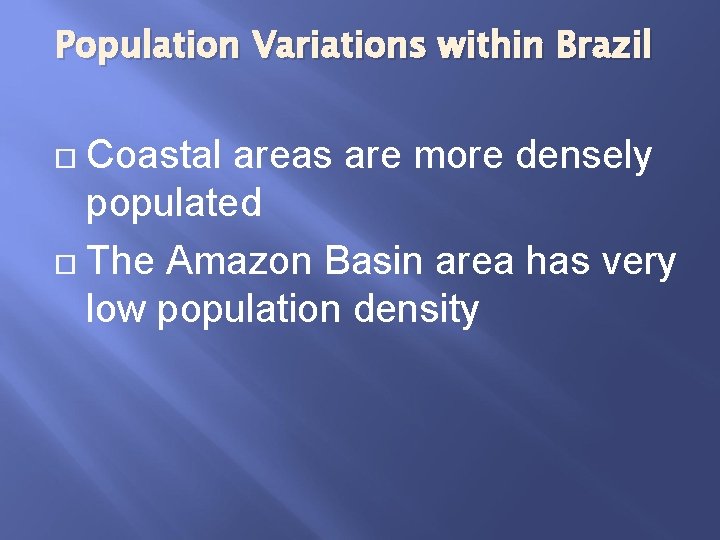 Population Variations within Brazil Coastal areas are more densely populated The Amazon Basin area