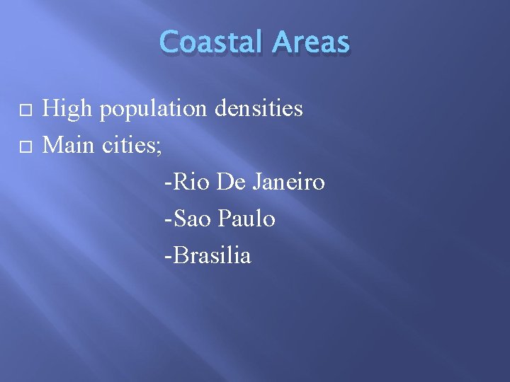 Coastal Areas High population densities Main cities; -Rio De Janeiro -Sao Paulo -Brasilia 