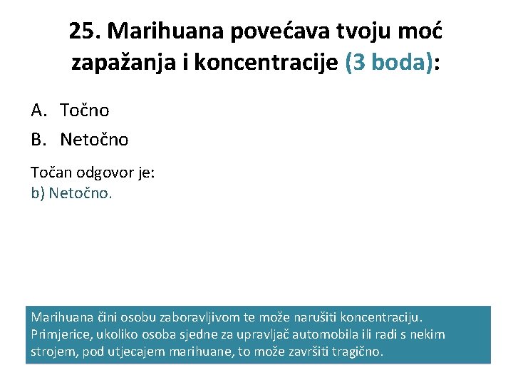 25. Marihuana povećava tvoju moć zapažanja i koncentracije (3 boda): A. Točno B. Netočno